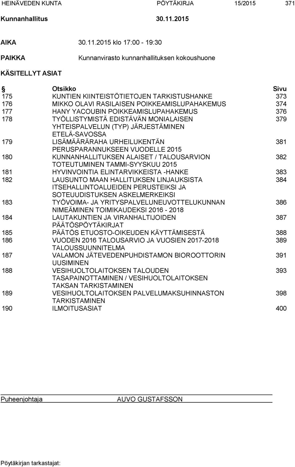 2015 klo 17:00-19:30 PAIKKA Kunnanvirasto kunnanhallituksen kokoushuone KÄSITELLYT ASIAT Otsikko Sivu 175 KUNTIEN KIINTEISTÖTIETOJEN TARKISTUSHANKE 373 176 MIKKO OLAVI RASILAISEN