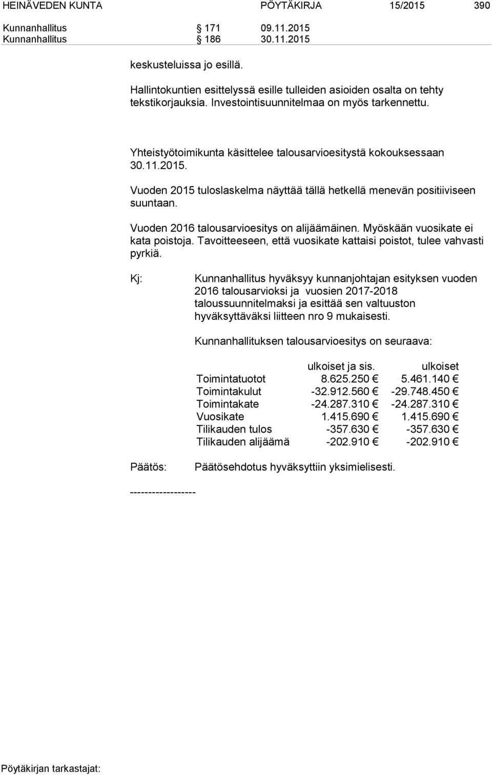 Yhteistyötoimikunta käsittelee talousarvioesitystä kokouksessaan 30.11.2015. Vuoden 2015 tuloslaskelma näyttää tällä hetkellä menevän positiiviseen suuntaan.