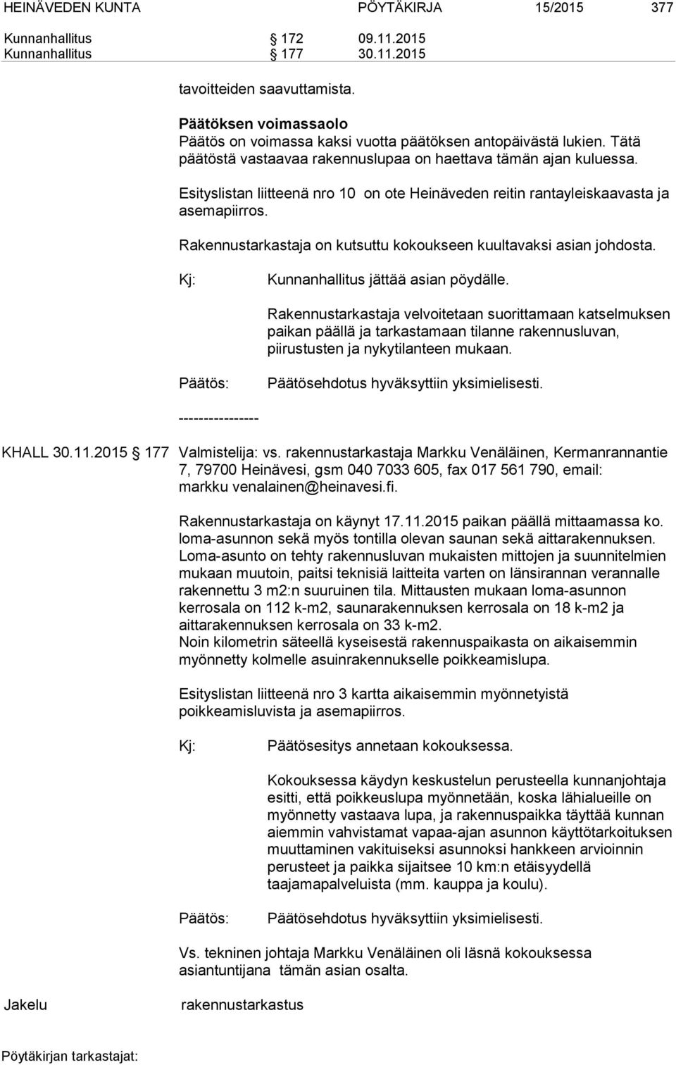 Esityslistan liitteenä nro 10 on ote Heinäveden reitin rantayleiskaavasta ja asemapiirros. Rakennustarkastaja on kutsuttu kokoukseen kuultavaksi asian johdosta. Kunnanhallitus jättää asian pöydälle.