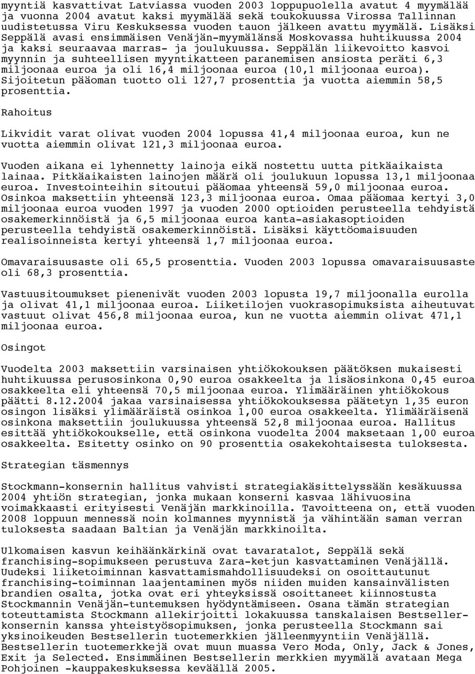 Seppälän liikevoitto kasvoi myynnin ja suhteellisen myyntikatteen paranemisen ansiosta peräti 6,3 miljoonaa euroa ja oli 16,4 miljoonaa euroa (10,1 miljoonaa euroa).