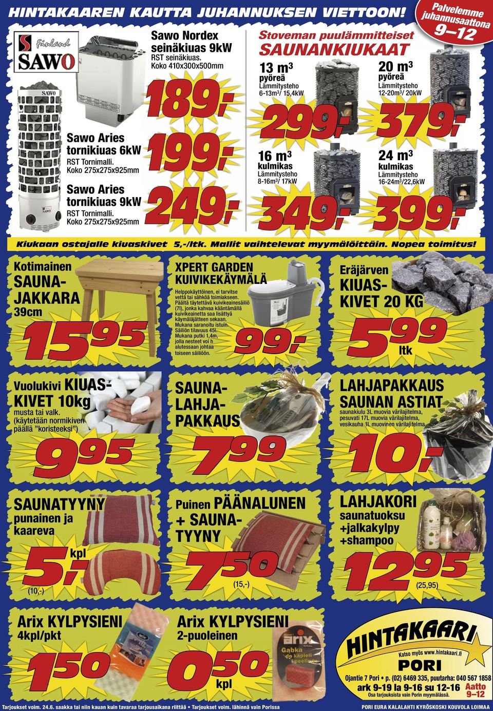 3 24 m 3 RST Tornimalli. Koko 275x275x925mm kulmikas kulmikas Lämmitysteho Lämmitysteho 8-16m Sawo Aries 3 / 17kW 16-24m 3 /22,6kW 249,- tornikiuas 9kW 349,- 399,- RST Tornimalli.