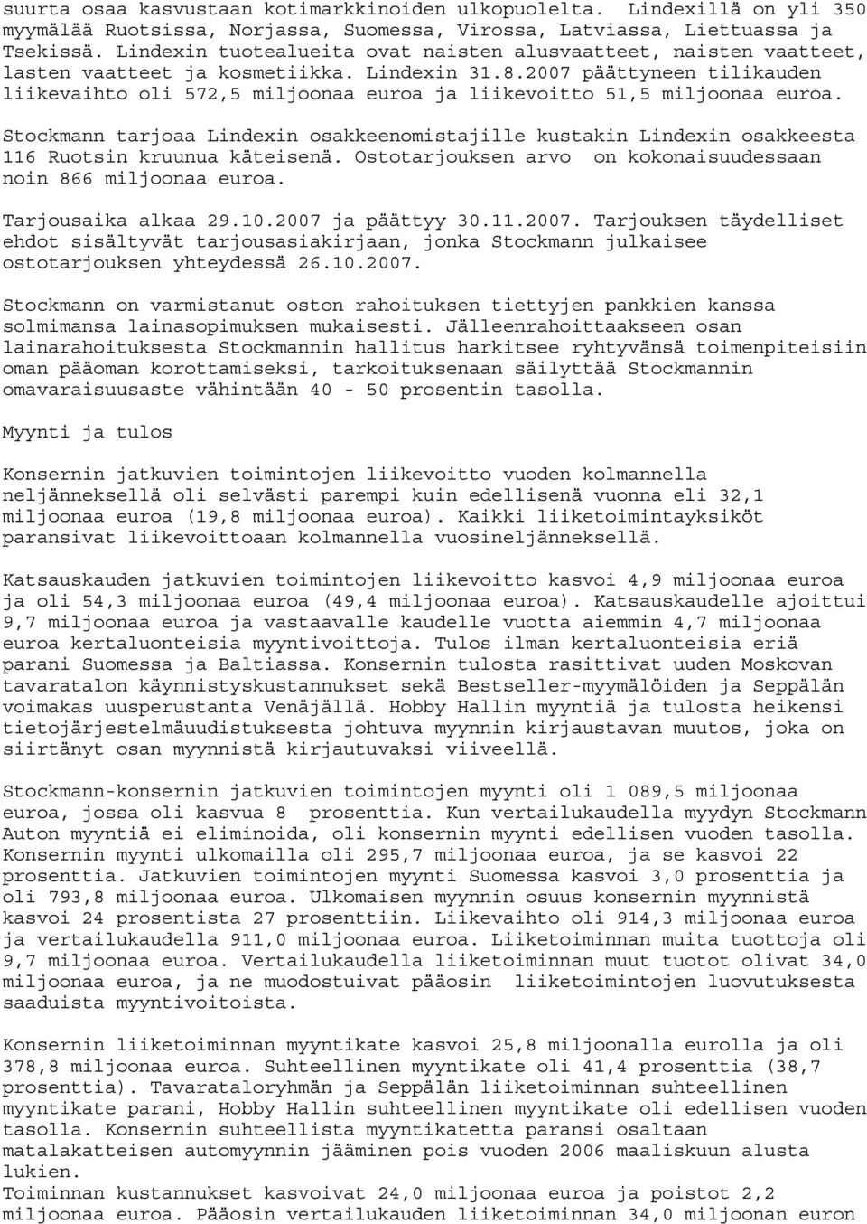 2007 päättyneen tilikauden liikevaihto oli 572,5 miljoonaa euroa ja liikevoitto 51,5 miljoonaa euroa.