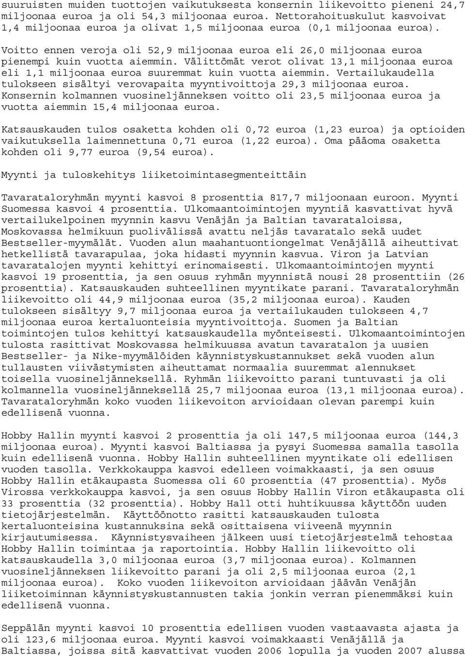 Voitto ennen veroja oli 52,9 miljoonaa euroa eli 26,0 miljoonaa euroa pienempi kuin vuotta aiemmin. Välittömät verot olivat 13,1 miljoonaa euroa eli 1,1 miljoonaa euroa suuremmat kuin vuotta aiemmin.