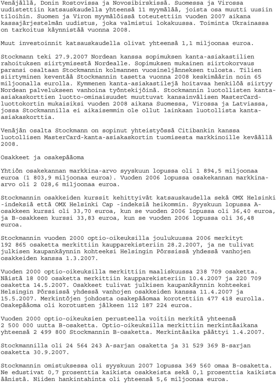Muut investoinnit katsauskaudella olivat yhteensä 1,1 miljoonaa euroa. Stockmann teki 27.9.2007 Nordean kanssa sopimuksen kanta-asiakastilien rahoituksen siirtymisestä Nordealle.
