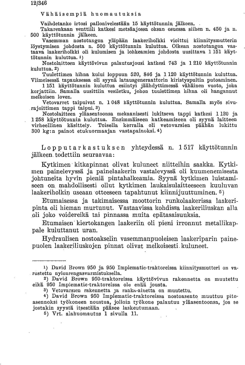 Oikean nostotangon vastaava laakeriholkki oli kulumisen ja lohkeamien johdosta uusittava 1 151 käyttötunnin kuluttua.