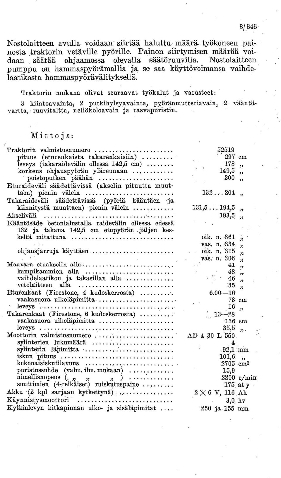 Traktorin mukana olivat seuraavat työkalut ja vartsteet : 3 kiintoavainta, 2 putkihylsyavainta, pyöränrautteriavain, vartta, ruuvitaltta, neliökoloavain ja rasvapuristin.