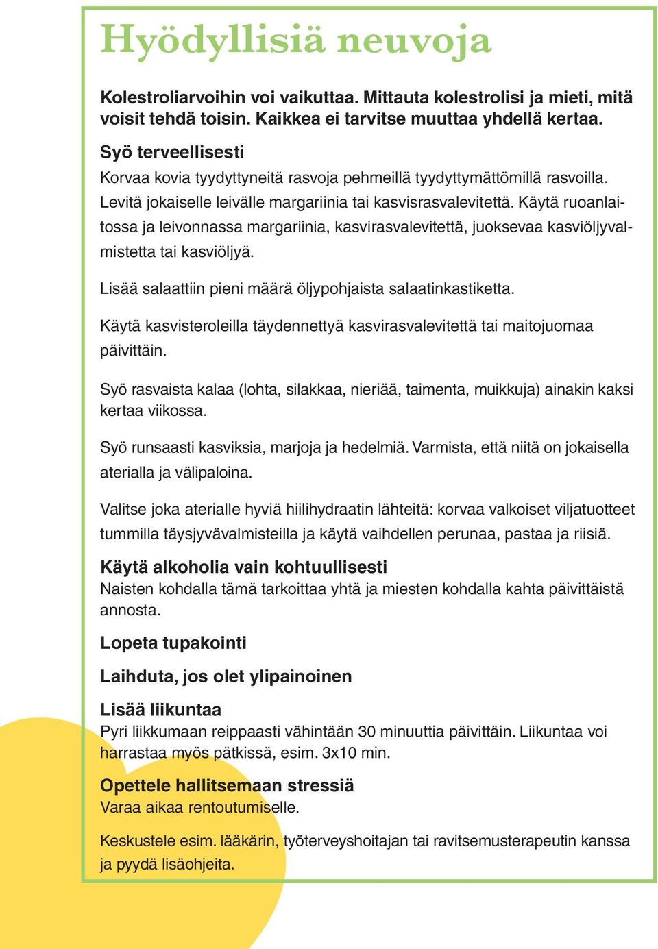 Käytä ruoanlaitossa ja leivonnassa margariinia, kasvirasvalevitettä, juoksevaa kasviöljyvalmistetta tai kasviöljyä. Lisää salaattiin pieni määrä öljypohjaista salaatinkastiketta.