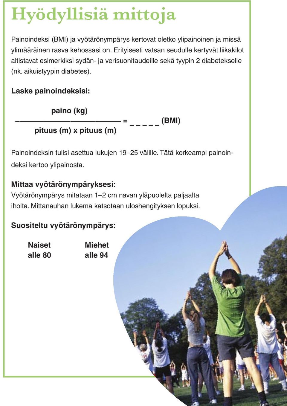 Laske painoindeksisi: paino (kg) = (BMI) pituus (m) x pituus (m) Painoindeksin tulisi asettua lukujen 19 25 välille. Tätä korkeampi painoindeksi kertoo ylipainosta.