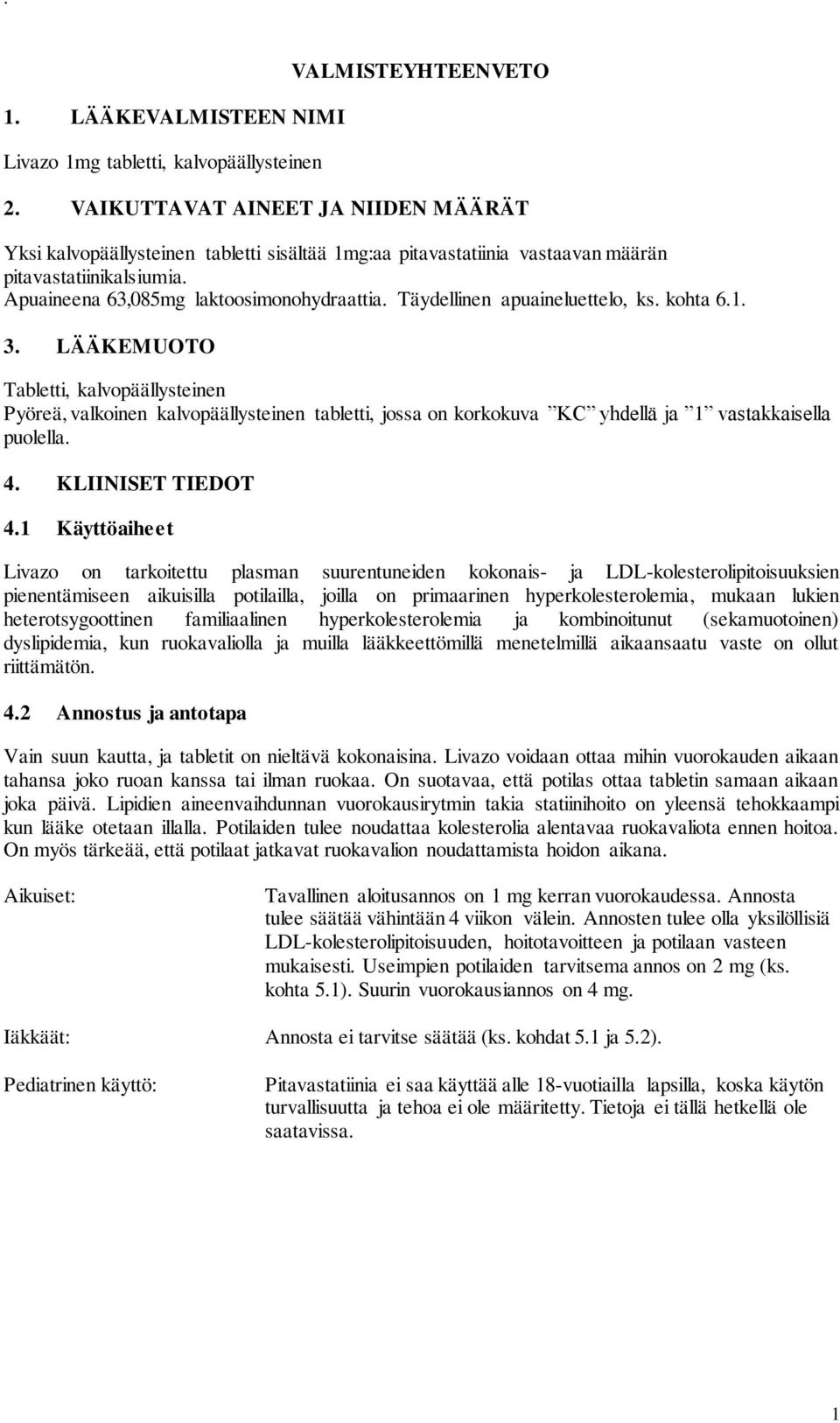 Täydellinen apuaineluettelo, ks. kohta 6.1. 3. LÄÄKEMUOTO Tabletti, kalvopäällysteinen Pyöreä, valkoinen kalvopäällysteinen tabletti, jossa on korkokuva KC yhdellä ja 1 vastakkaisella puolella. 4.