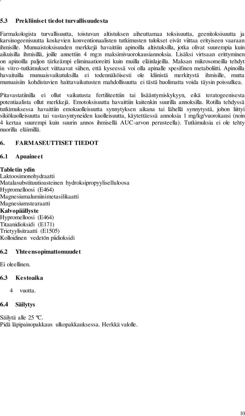 Munuaistoksisuuden merkkejä havaittiin apinoilla altistuksilla, jotka olivat suurempia kuin aikuisilla ihmisillä, joille annettiin 4 mg:n maksimivuorokausiannoksia.