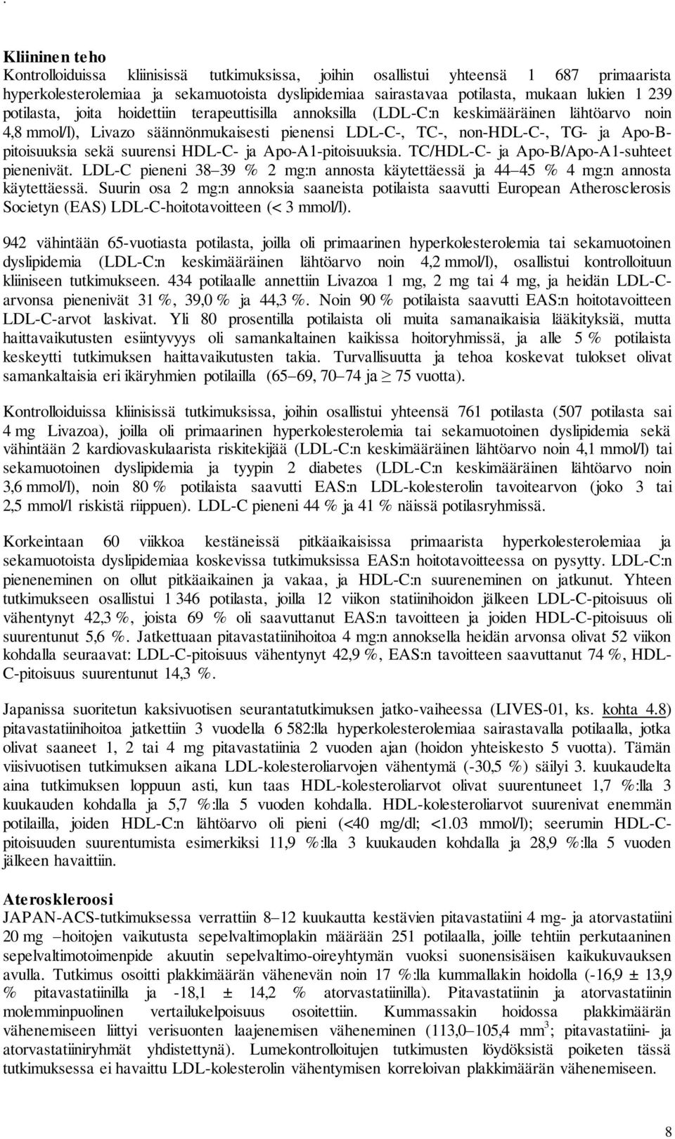 suurensi HDL-C- ja Apo-A1-pitoisuuksia. TC/HDL-C- ja Apo-B/Apo-A1-suhteet pienenivät. LDL-C pieneni 38 39 % 2 mg:n annosta käytettäessä ja 44 45 % 4 mg:n annosta käytettäessä.