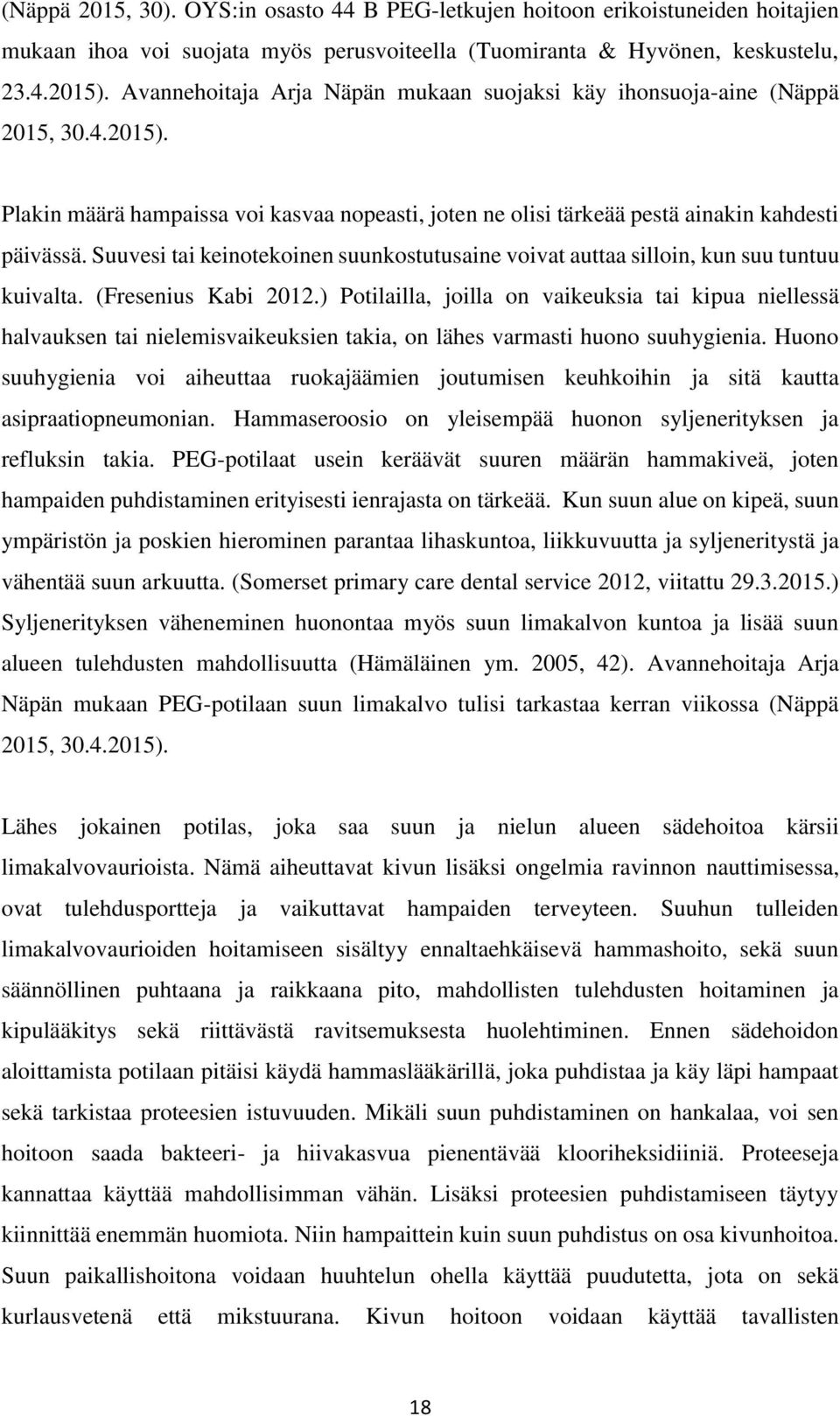 Suuvesi tai keinotekoinen suunkostutusaine voivat auttaa silloin, kun suu tuntuu kuivalta. (Fresenius Kabi 2012.