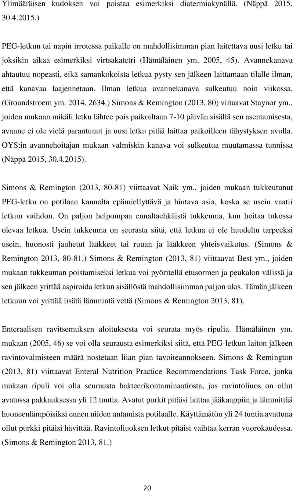 Avannekanava ahtautuu nopeasti, eikä samankokoista letkua pysty sen jälkeen laittamaan tilalle ilman, että kanavaa laajennetaan. Ilman letkua avannekanava sulkeutuu noin viikossa. (Groundstroem ym.