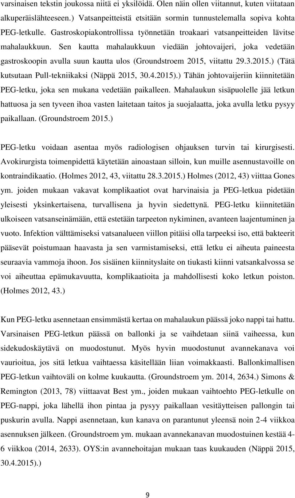 Sen kautta mahalaukkuun viedään johtovaijeri, joka vedetään gastroskoopin avulla suun kautta ulos (Groundstroem 2015, viitattu 29.3.2015.) (Tätä kutsutaan Pull-tekniikaksi (Näppä 2015, 30.4.2015).