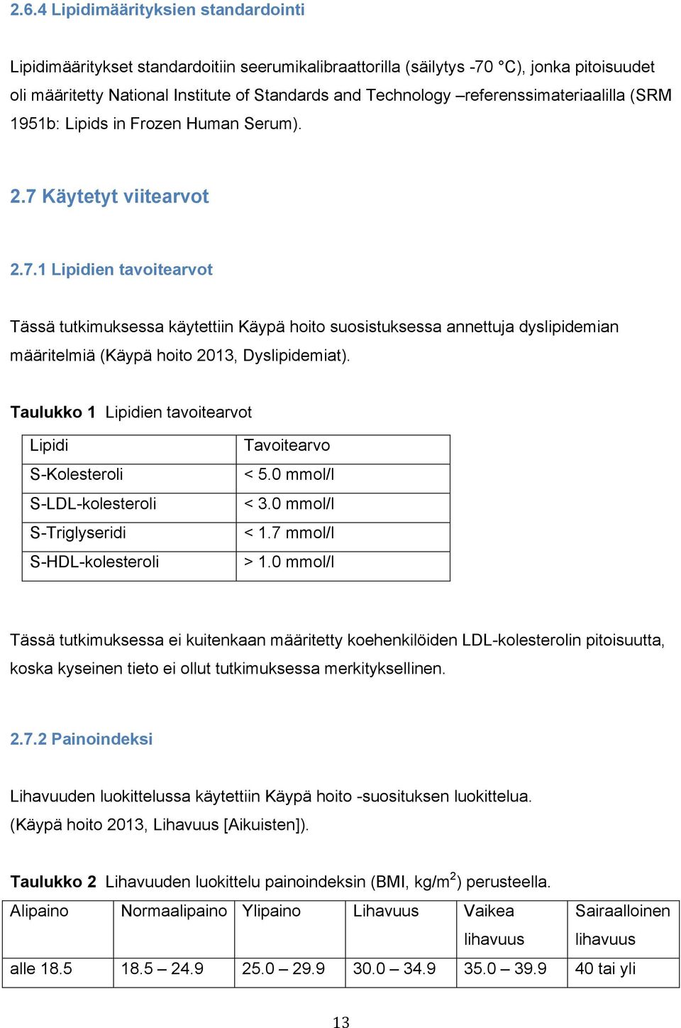 Käytetyt viitearvot 2.7.1 Lipidien tavoitearvot Tässä tutkimuksessa käytettiin Käypä hoito suosistuksessa annettuja dyslipidemian määritelmiä (Käypä hoito 2013, Dyslipidemiat).