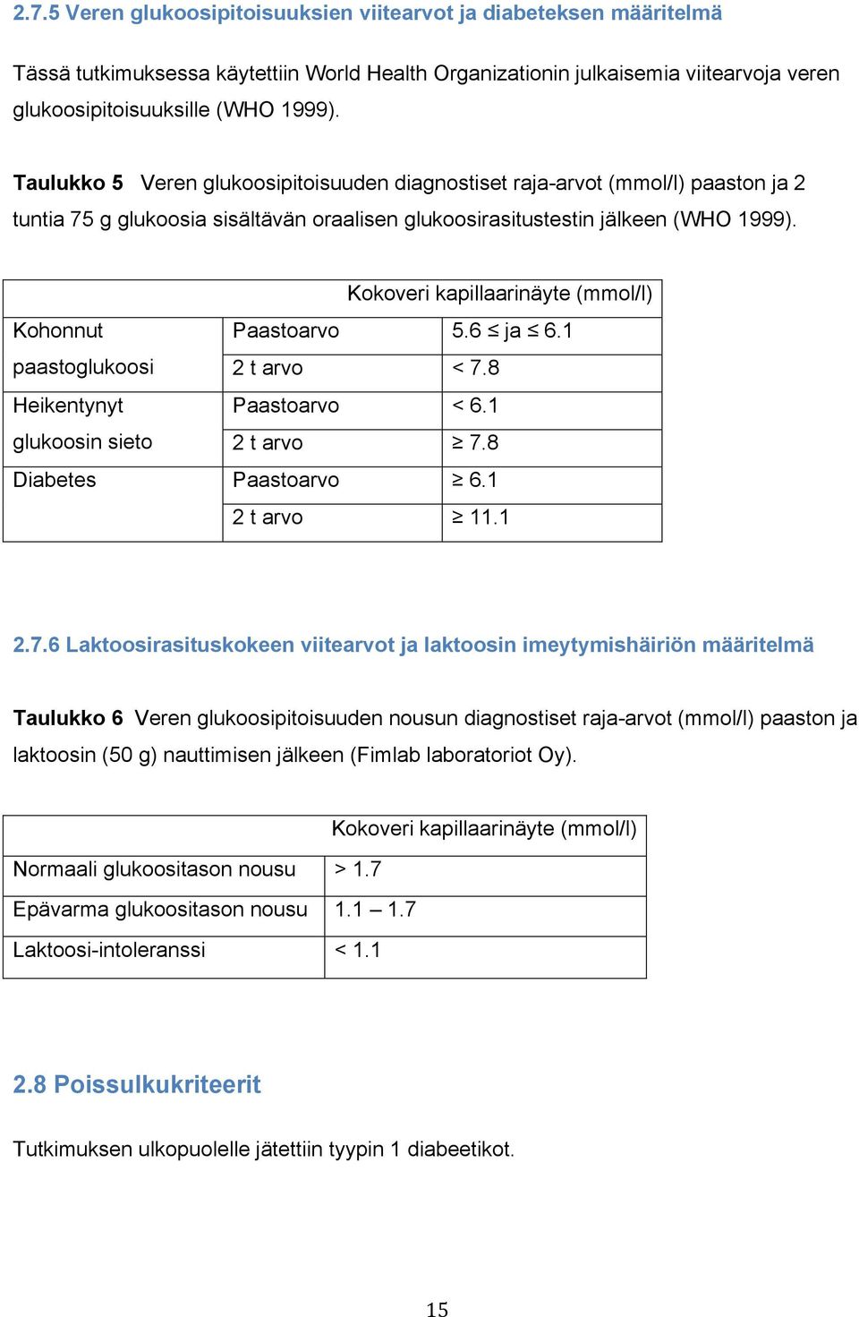 Kokoveri kapillaarinäyte (mmol/l) Kohonnut Paastoarvo 5.6 ja 6.1 paastoglukoosi 2 t arvo < 7.