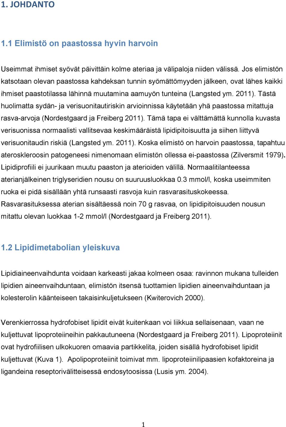 Tästä huolimatta sydän- ja verisuonitautiriskin arvioinnissa käytetään yhä paastossa mitattuja rasva-arvoja (Nordestgaard ja Freiberg 2011).