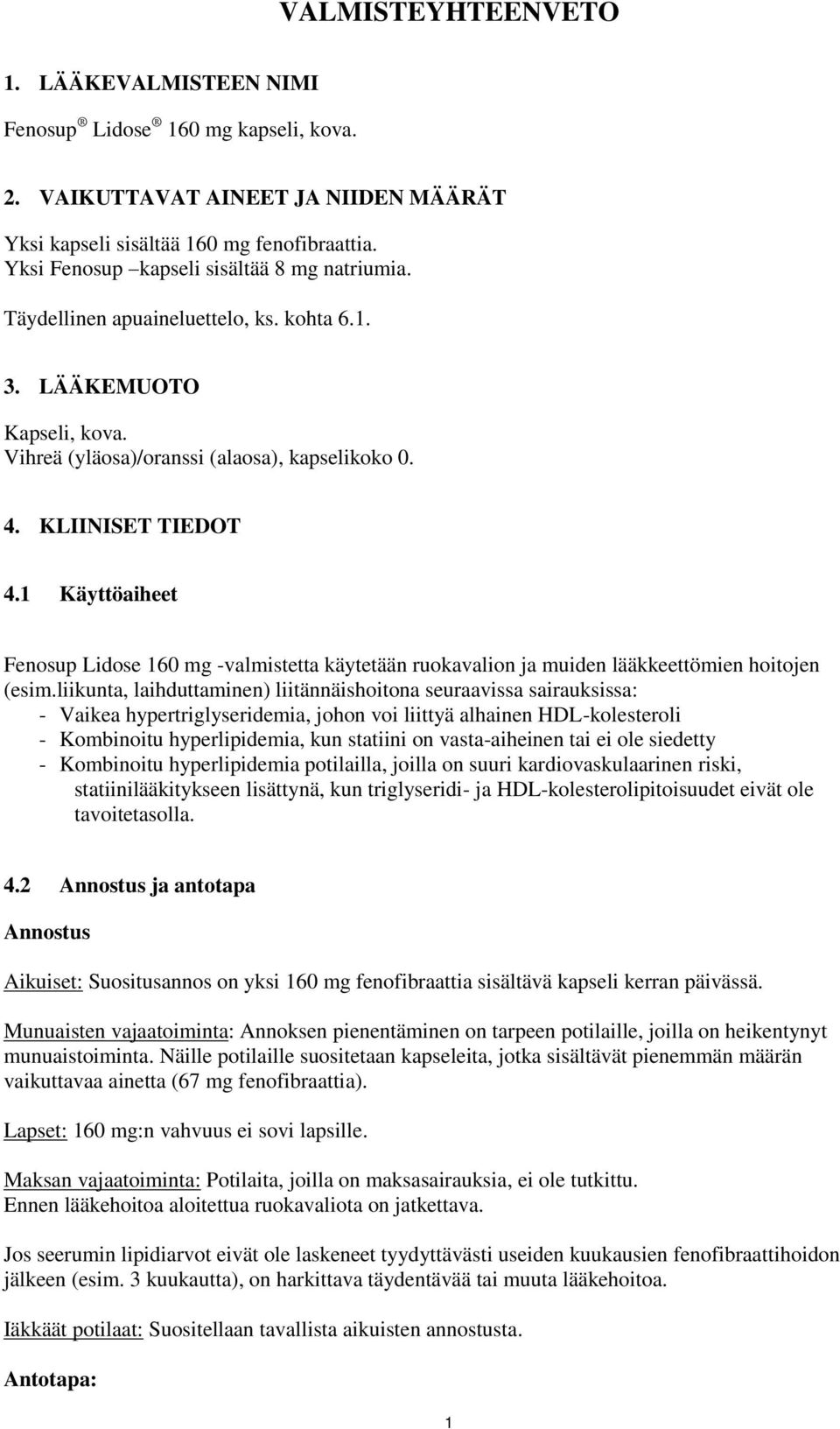 1 Käyttöaiheet Fenosup Lidose 160 mg -valmistetta käytetään ruokavalion ja muiden lääkkeettömien hoitojen (esim.