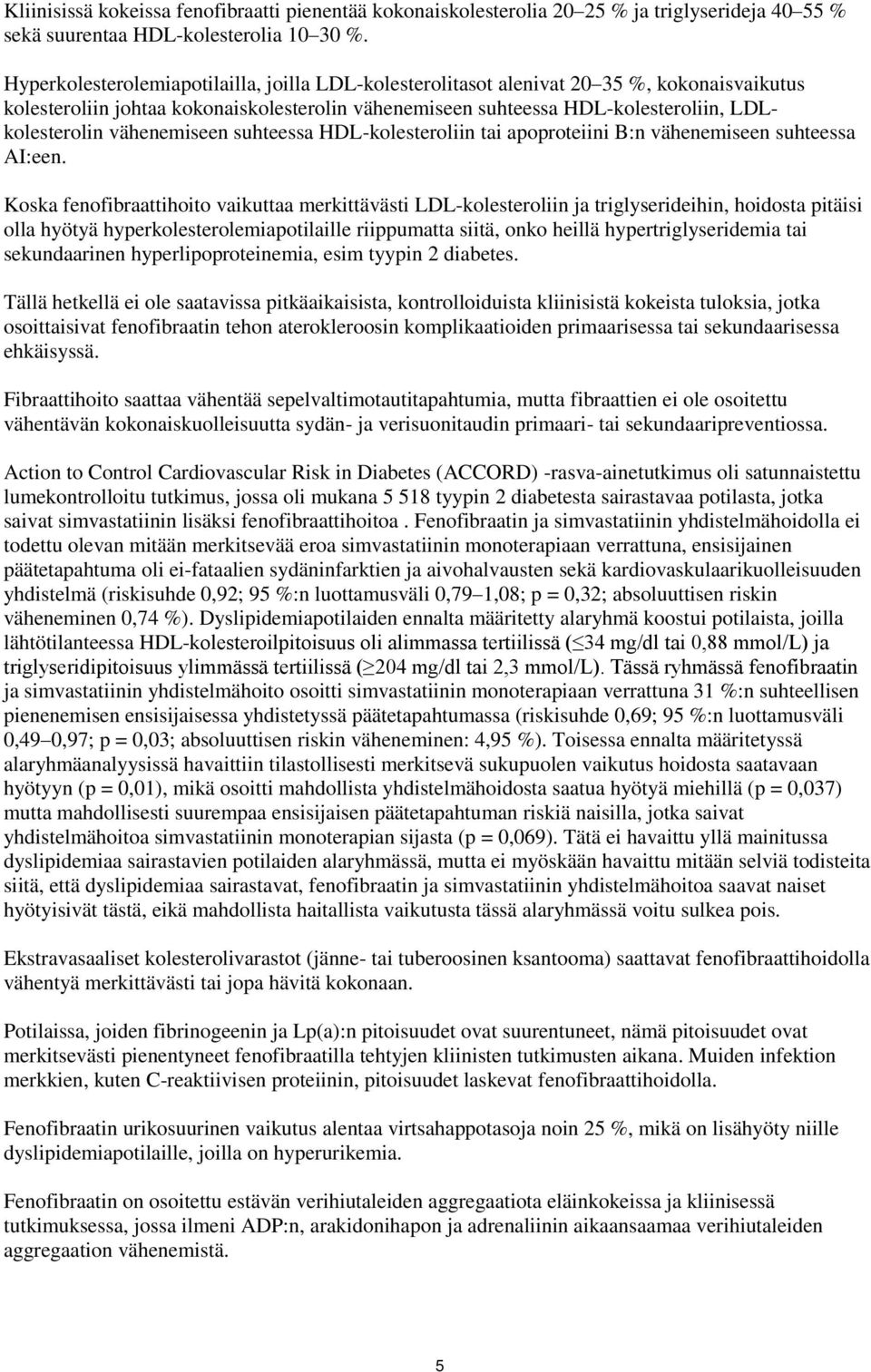 vähenemiseen suhteessa HDL-kolesteroliin tai apoproteiini B:n vähenemiseen suhteessa AI:een.