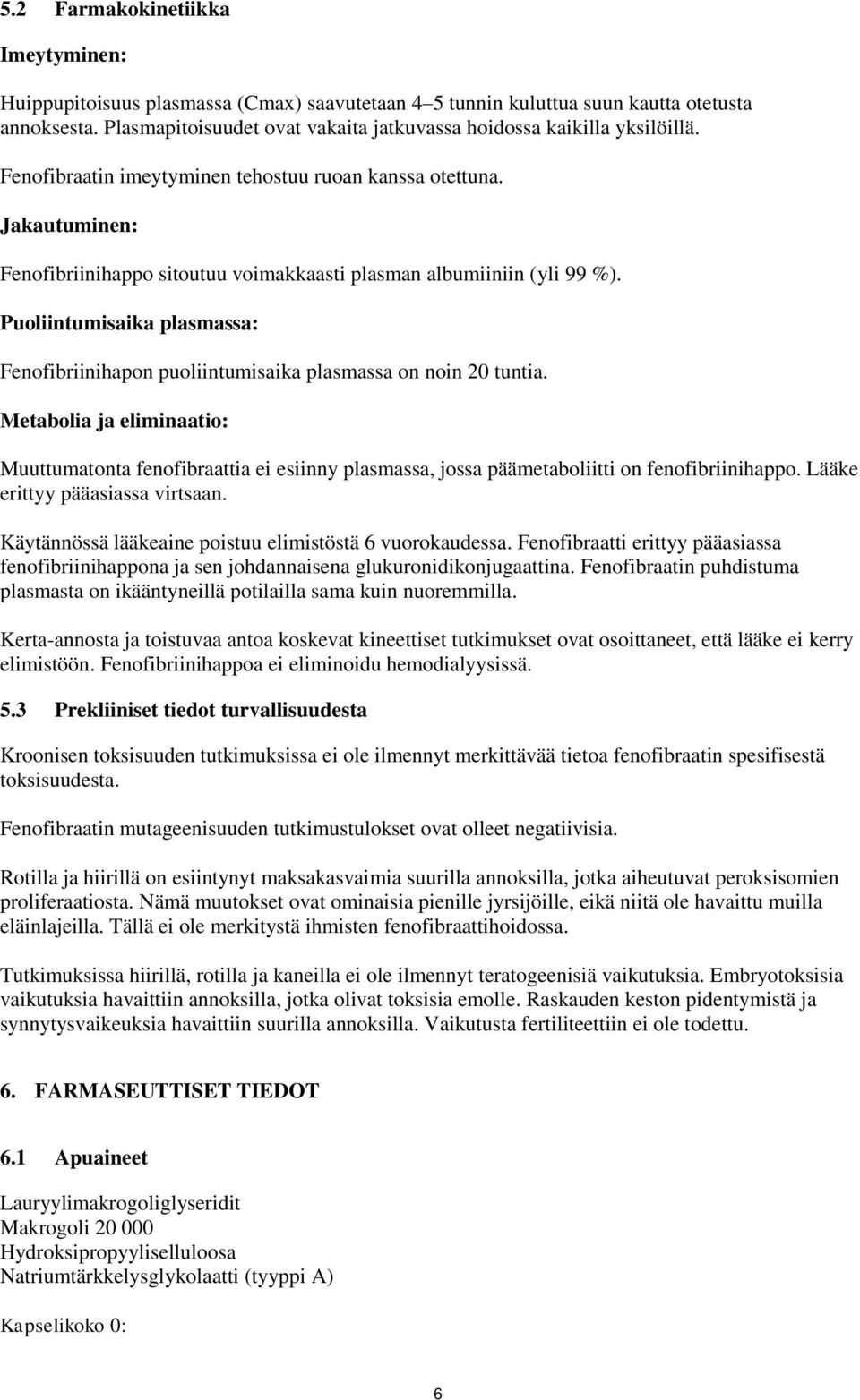 Jakautuminen: Fenofibriinihappo sitoutuu voimakkaasti plasman albumiiniin (yli 99 %). Puoliintumisaika plasmassa: Fenofibriinihapon puoliintumisaika plasmassa on noin 20 tuntia.