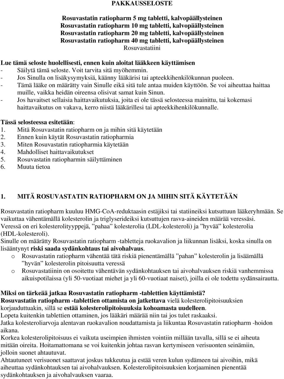 - Jos Sinulla on lisäkysymyksiä, käänny lääkärisi tai apteekkihenkilökunnan puoleen. - Tämä lääke on määrätty vain Sinulle eikä sitä tule antaa muiden käyttöön.