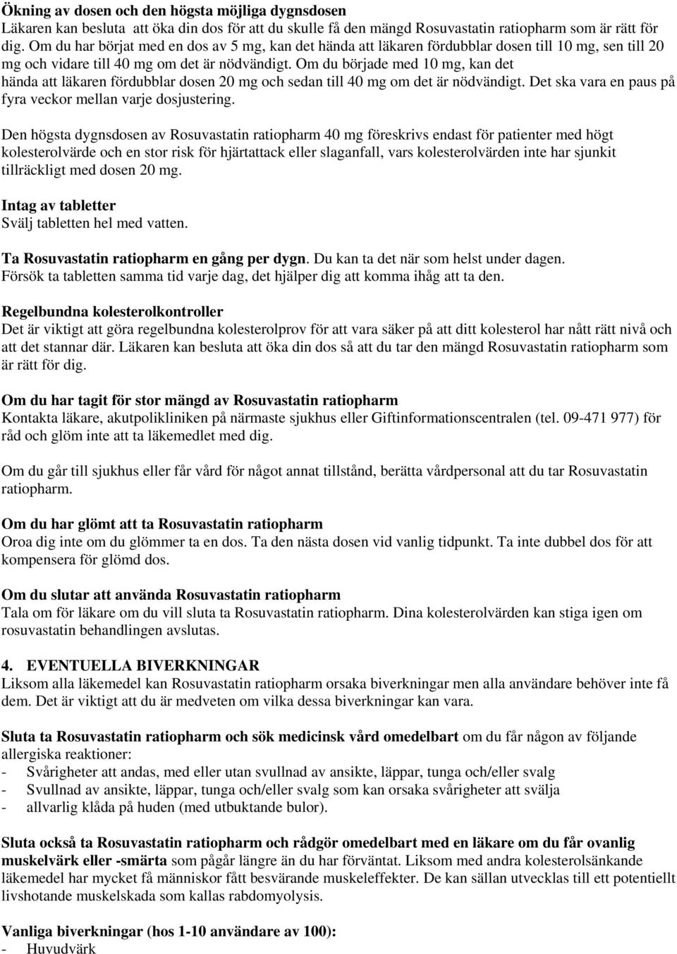 Om du började med 10 mg, kan det hända att läkaren fördubblar dosen 20 mg och sedan till 40 mg om det är nödvändigt. Det ska vara en paus på fyra veckor mellan varje dosjustering.