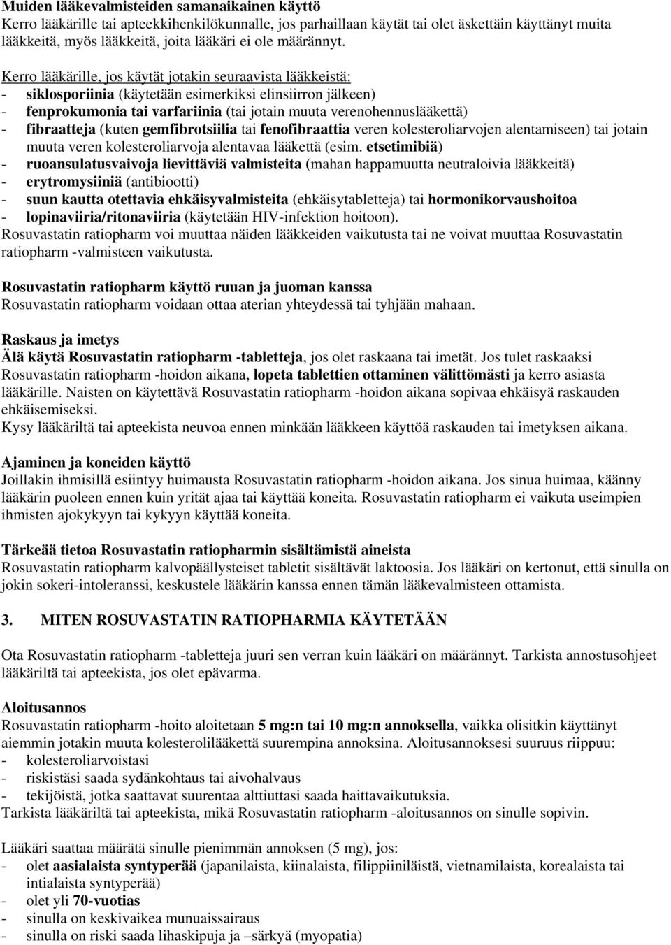 Kerro lääkärille, jos käytät jotakin seuraavista lääkkeistä: - siklosporiinia (käytetään esimerkiksi elinsiirron jälkeen) - fenprokumonia tai varfariinia (tai jotain muuta verenohennuslääkettä) -