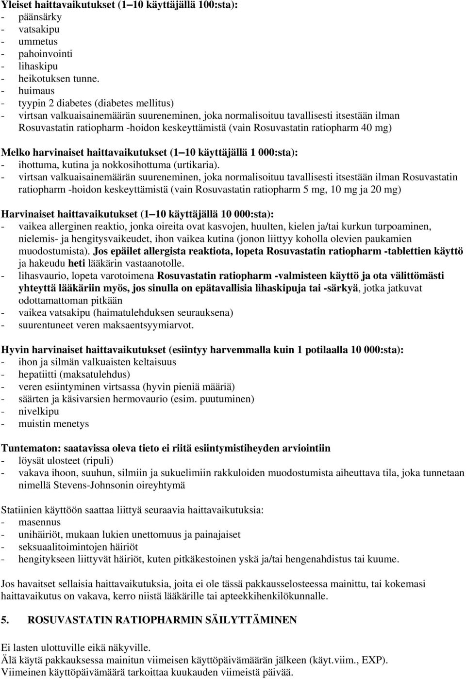 Rosuvastatin ratiopharm 40 mg) Melko harvinaiset haittavaikutukset (1 10 käyttäjällä 1 000:sta): - ihottuma, kutina ja nokkosihottuma (urtikaria).