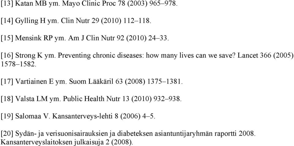 [17] Vartiainen E ym. Suom Lääkäril 63 (2008) 1375 1381. [18] Valsta LM ym. Public Health Nutr 13 (2010) 932 938. [19] Salomaa V.