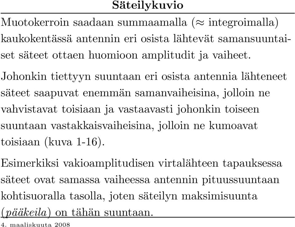 J ohonkin tiettyyn suuntaan eri osista antennia lähteneet säteet saapuvat enemmän samanvaiheisina, jolloin ne vahvistavat toisiaan ja vastaavasti