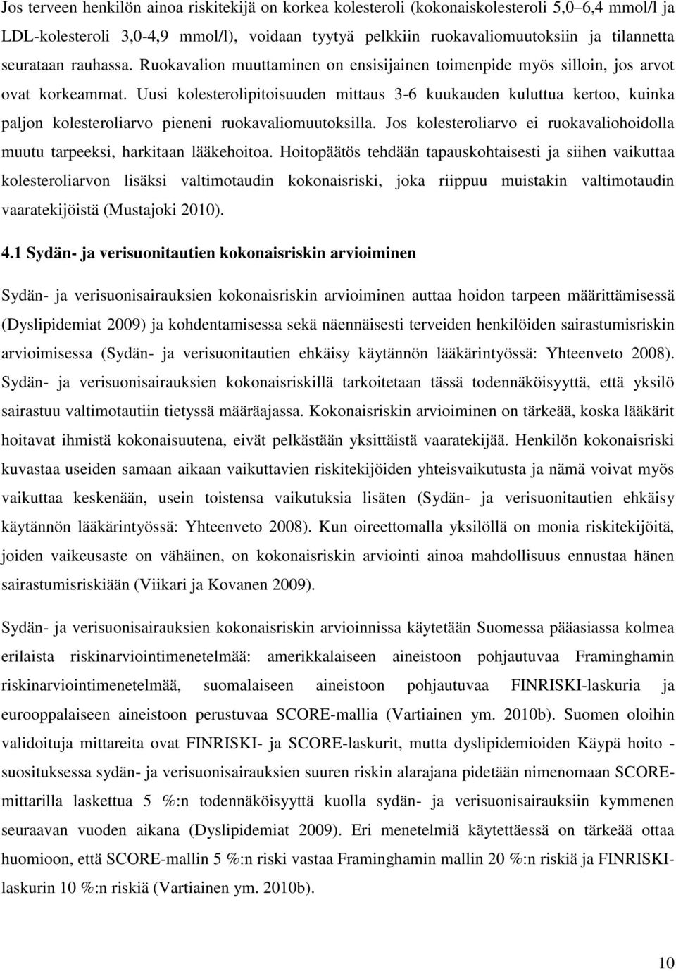 Uusi kolesterolipitoisuuden mittaus 3-6 kuukauden kuluttua kertoo, kuinka paljon kolesteroliarvo pieneni ruokavaliomuutoksilla.