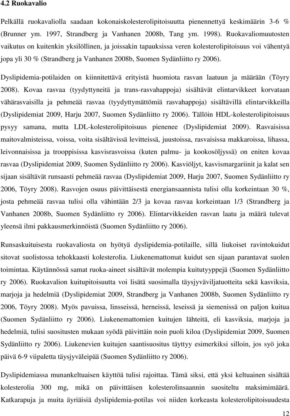 Dyslipidemia-potilaiden on kiinnitettävä erityistä huomiota rasvan laatuun ja määrään (Töyry 28).