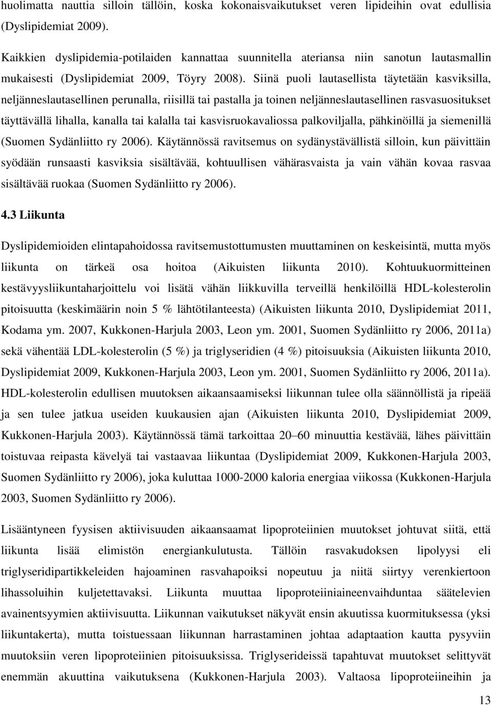 Siinä puoli lautasellista täytetään kasviksilla, neljänneslautasellinen perunalla, riisillä tai pastalla ja toinen neljänneslautasellinen rasvasuositukset täyttävällä lihalla, kanalla tai kalalla tai