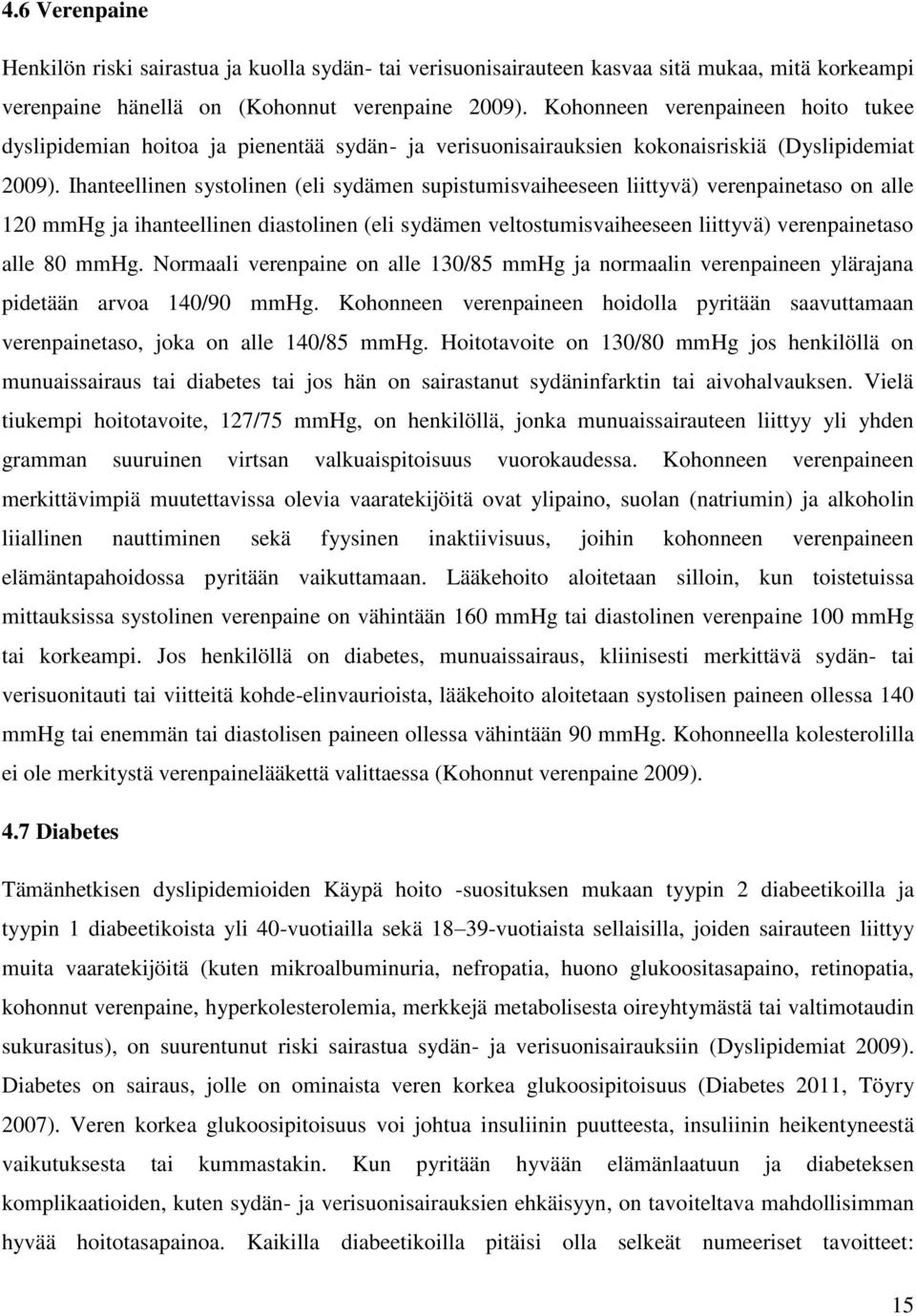 Ihanteellinen systolinen (eli sydämen supistumisvaiheeseen liittyvä) verenpainetaso on alle 12 mmhg ja ihanteellinen diastolinen (eli sydämen veltostumisvaiheeseen liittyvä) verenpainetaso alle 8