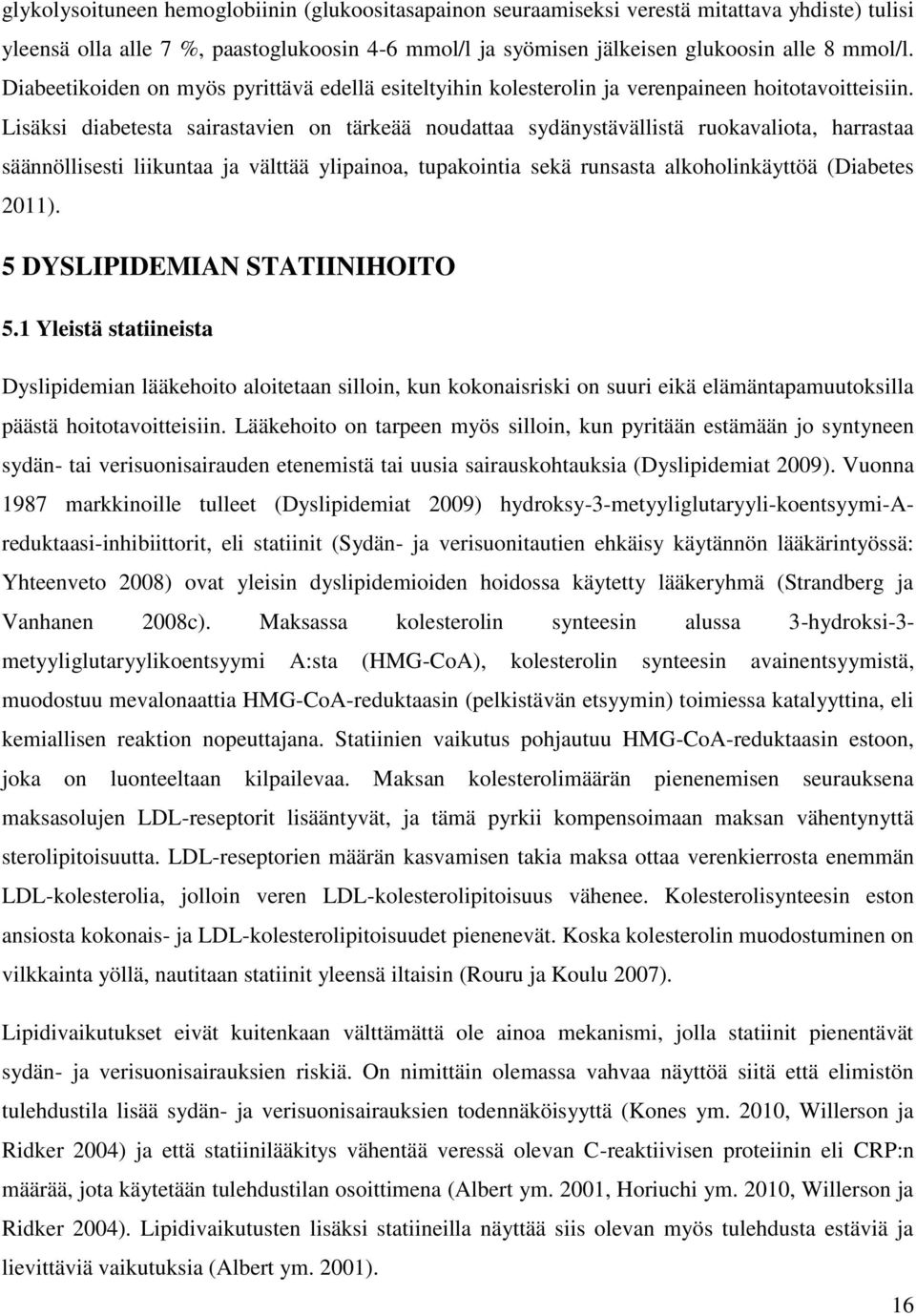 Lisäksi diabetesta sairastavien on tärkeää noudattaa sydänystävällistä ruokavaliota, harrastaa säännöllisesti liikuntaa ja välttää ylipainoa, tupakointia sekä runsasta alkoholinkäyttöä (Diabetes 211).