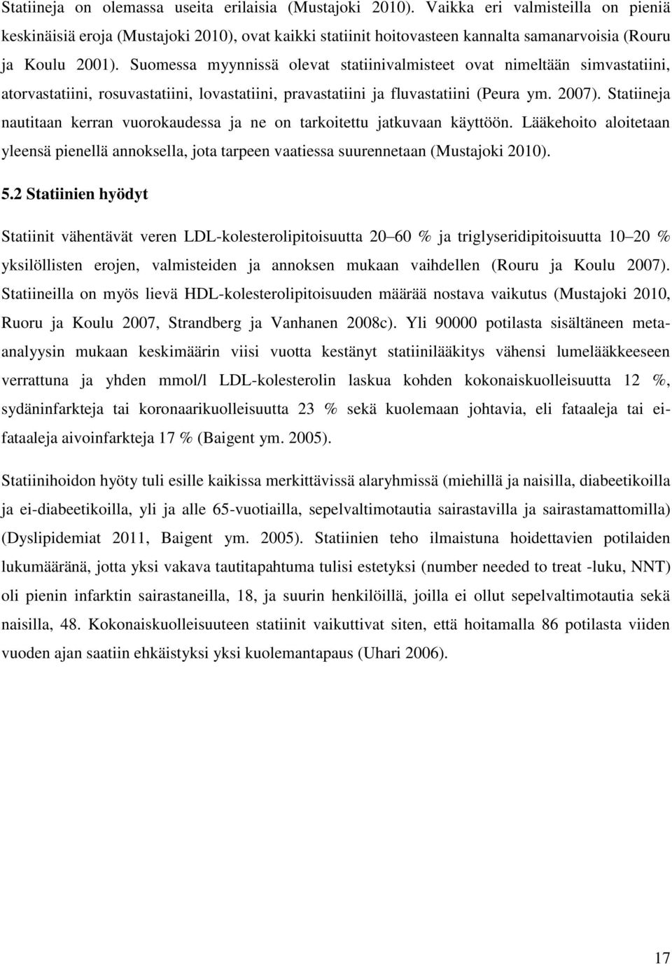 Suomessa myynnissä olevat statiinivalmisteet ovat nimeltään simvastatiini, atorvastatiini, rosuvastatiini, lovastatiini, pravastatiini ja fluvastatiini (Peura ym. 27).