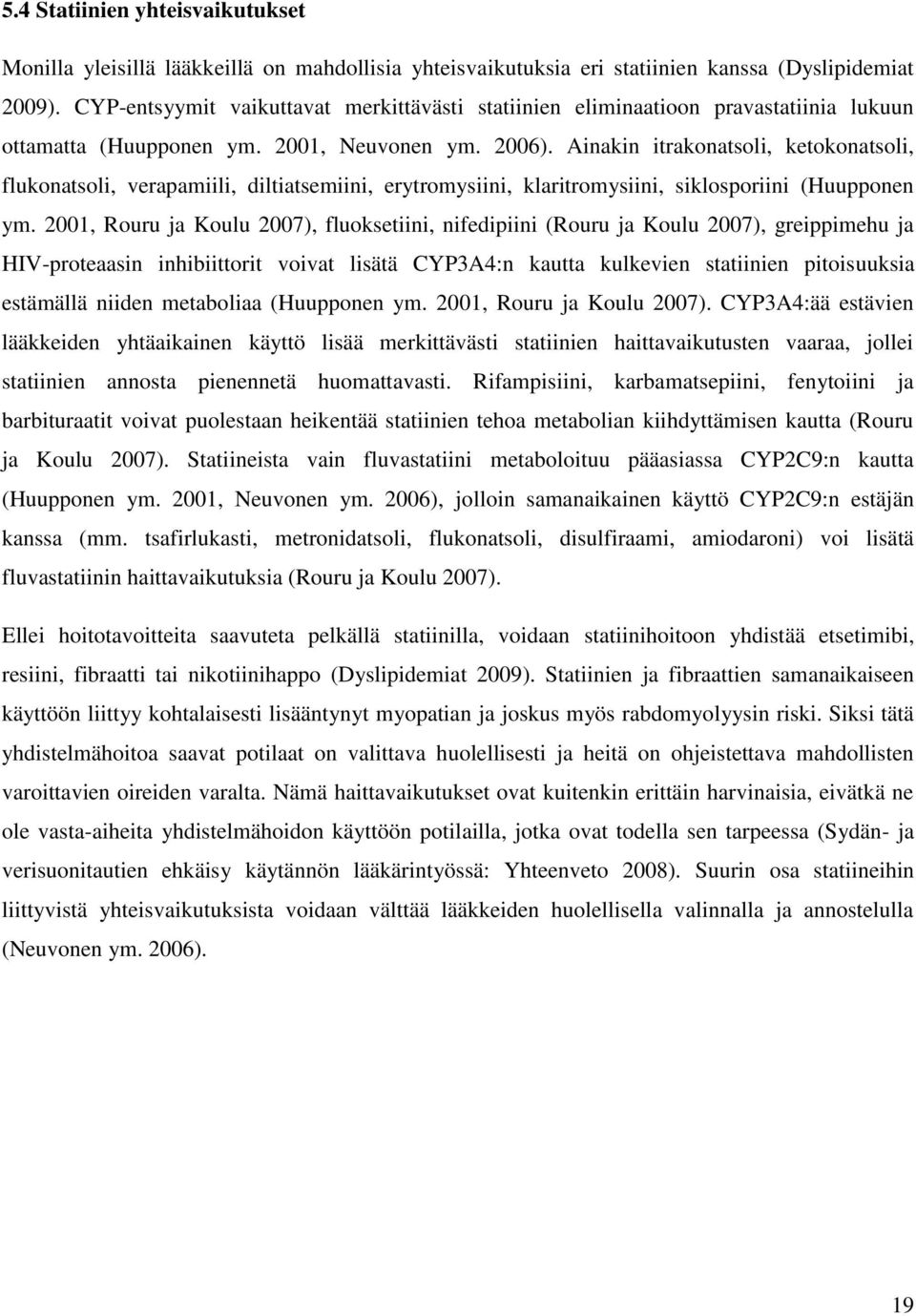 Ainakin itrakonatsoli, ketokonatsoli, flukonatsoli, verapamiili, diltiatsemiini, erytromysiini, klaritromysiini, siklosporiini (Huupponen ym.