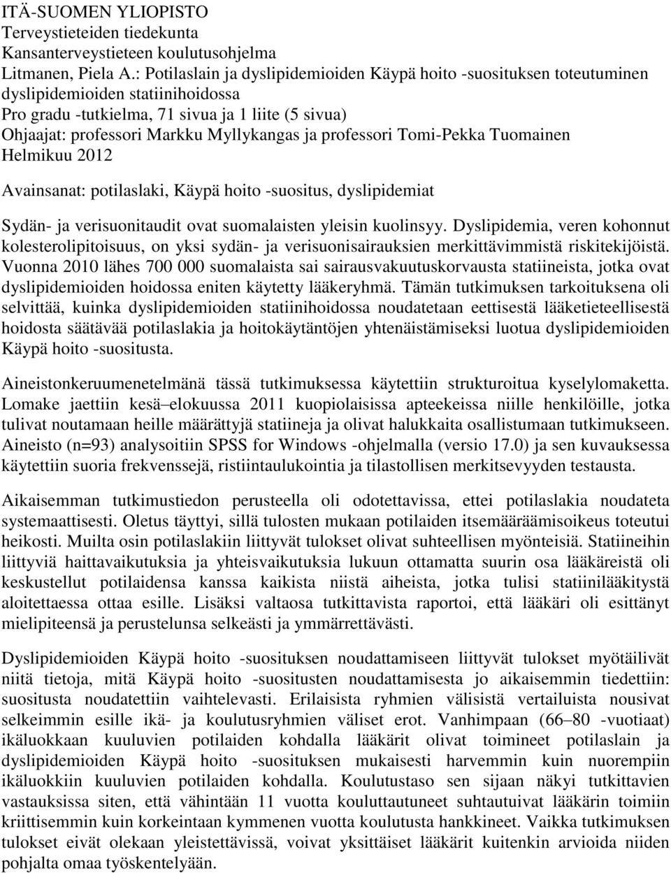 ja professori Tomi-Pekka Tuomainen Helmikuu 212 Avainsanat: potilaslaki, Käypä hoito -suositus, dyslipidemiat Sydän- ja verisuonitaudit ovat suomalaisten yleisin kuolinsyy.