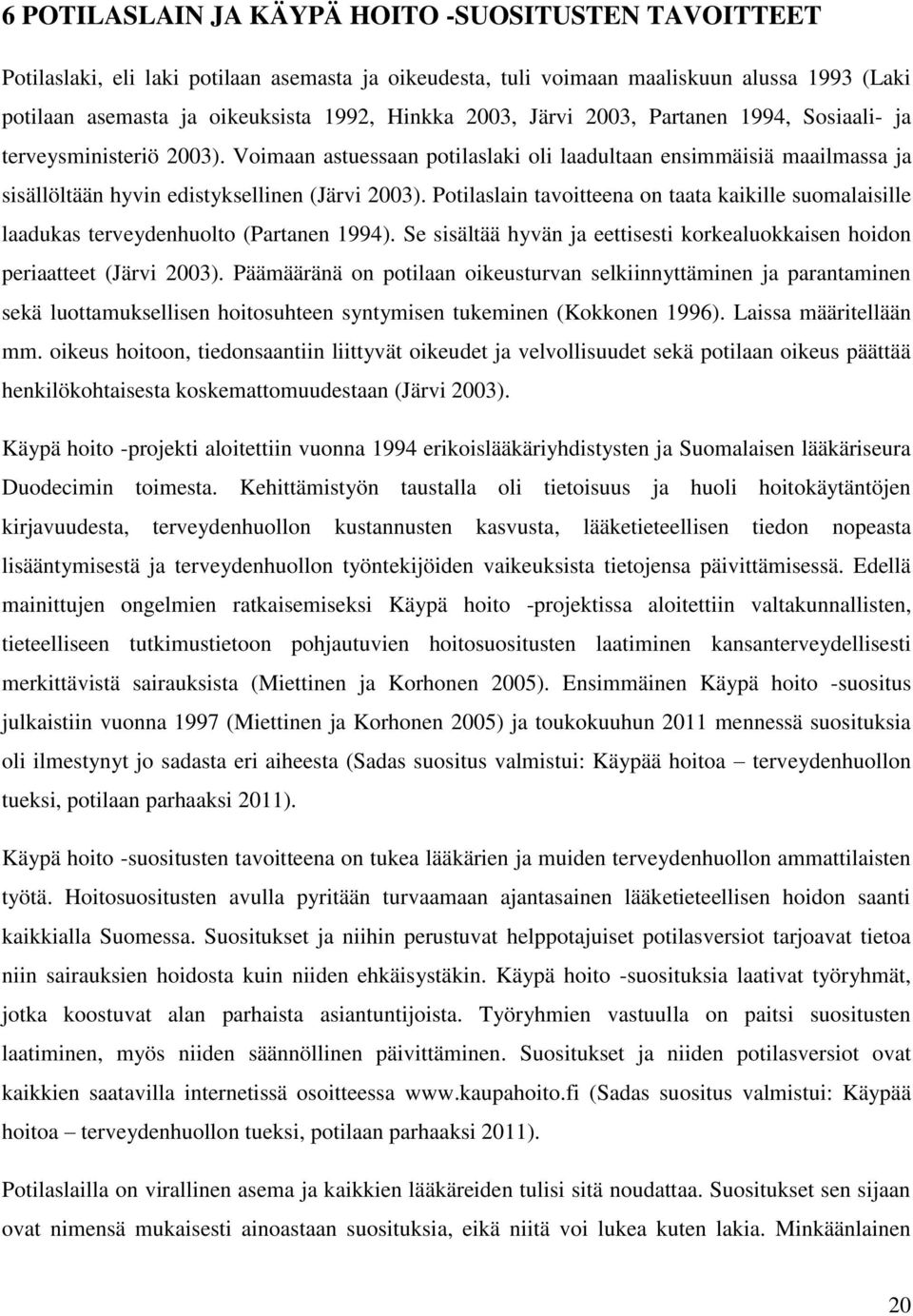 Potilaslain tavoitteena on taata kaikille suomalaisille laadukas terveydenhuolto (Partanen 1994). Se sisältää hyvän ja eettisesti korkealuokkaisen hoidon periaatteet (Järvi 23).