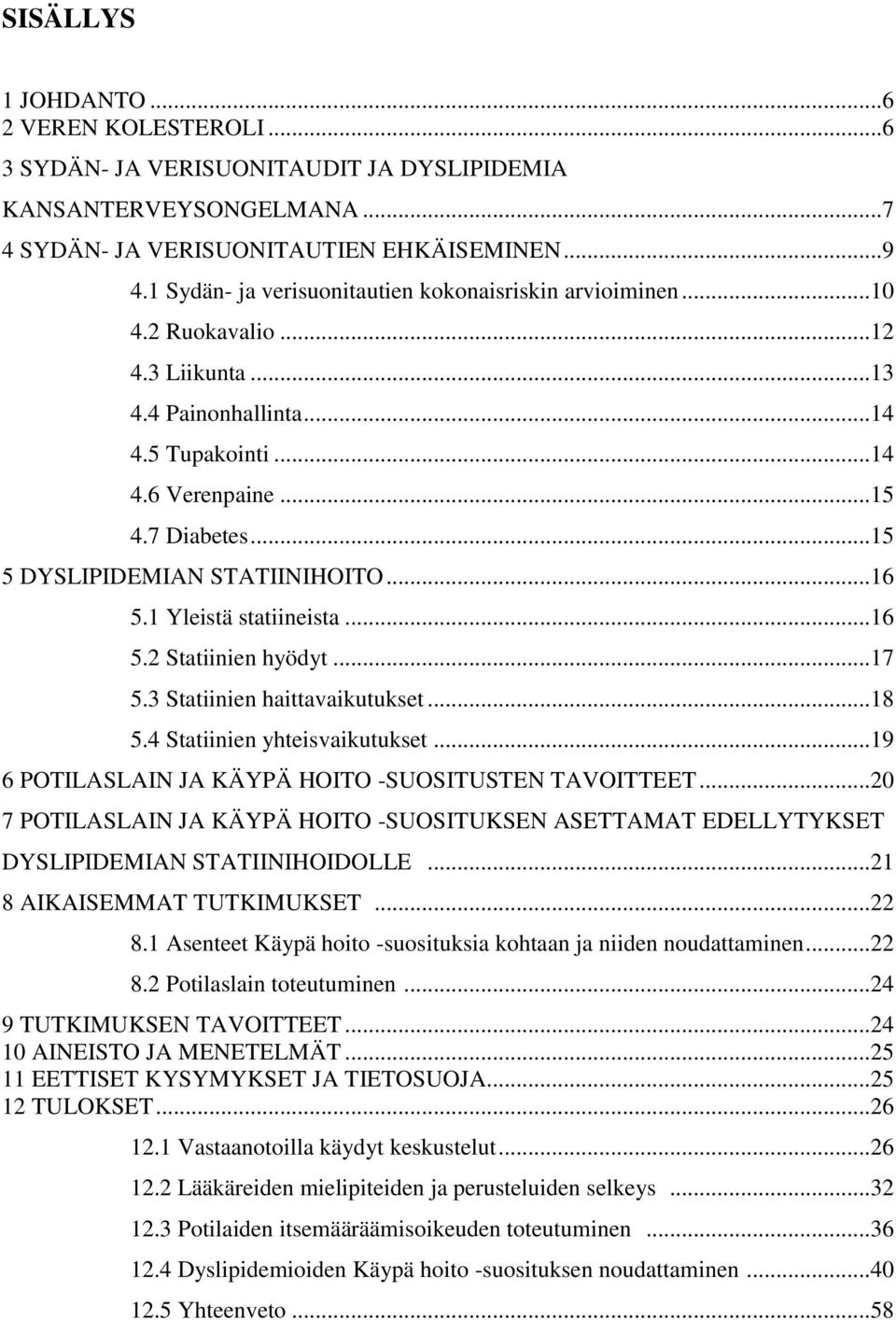 ..15 5 DYSLIPIDEMIAN STATIINIHOITO...16 5.1 Yleistä statiineista...16 5.2 Statiinien hyödyt...17 5.3 Statiinien haittavaikutukset...18 5.4 Statiinien yhteisvaikutukset.