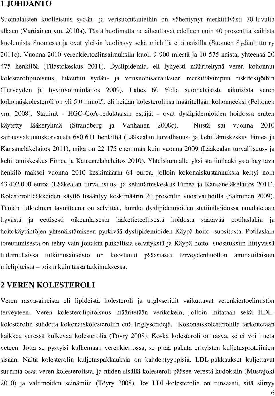 Vuonna 21 verenkiertoelinsairauksiin kuoli 9 9 miestä ja 1 575 naista, yhteensä 2 475 henkilöä (Tilastokeskus 211).