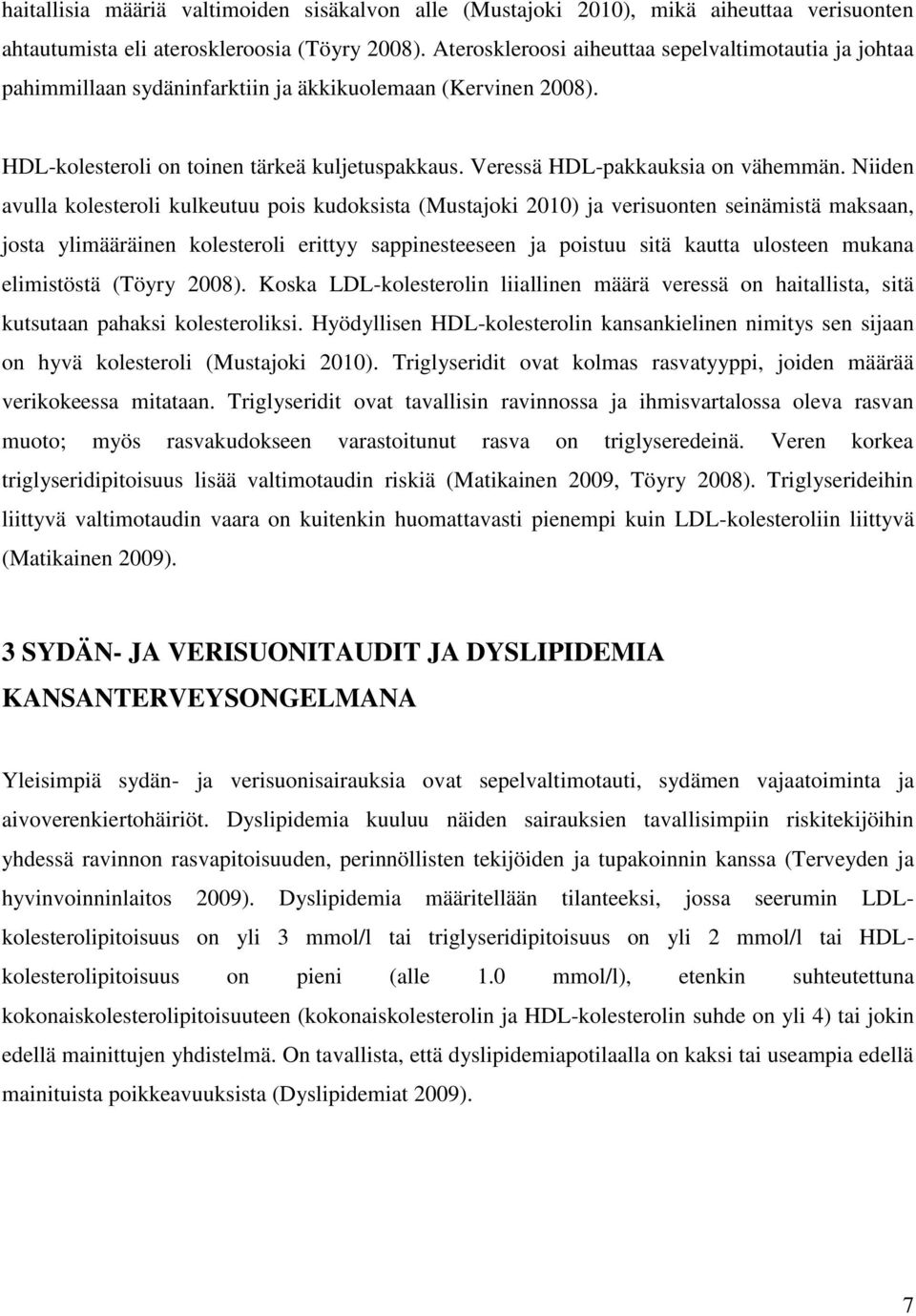 Niiden avulla kolesteroli kulkeutuu pois kudoksista (Mustajoki 21) ja verisuonten seinämistä maksaan, josta ylimääräinen kolesteroli erittyy sappinesteeseen ja poistuu sitä kautta ulosteen mukana