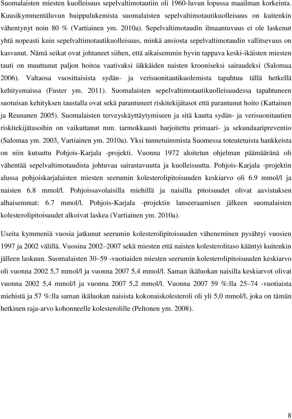 Sepelvaltimotaudin ilmaantuvuus ei ole laskenut yhtä nopeasti kuin sepelvaltimotautikuolleisuus, minkä ansiosta sepelvaltimotaudin vallitsevuus on kasvanut.