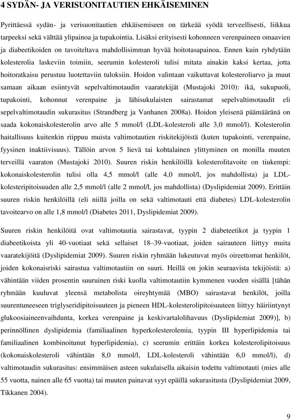 Ennen kuin ryhdytään kolesterolia laskeviin toimiin, seerumin kolesteroli tulisi mitata ainakin kaksi kertaa, jotta hoitoratkaisu perustuu luotettaviin tuloksiin.