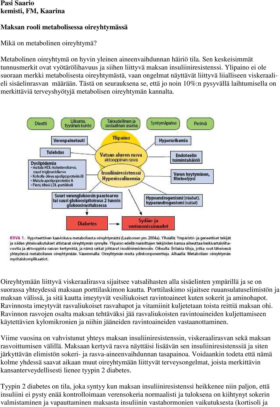 Ylipaino ei ole suoraan merkki metabolisesta oireyhtymästä, vaan ongelmat näyttävät liittyvä liialliseen viskeraalieli sisäelinrasvan määrään.