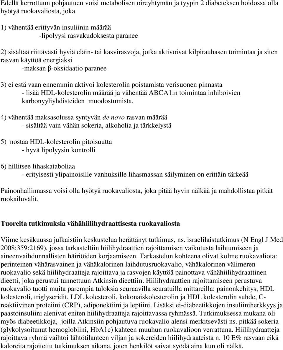 kolesterolin poistamista verisuonen pinnasta - lisää HDL-kolesterolin määrää ja vähentää ABCA1:n toimintaa inhiboivien karbonyyliyhdisteiden muodostumista.