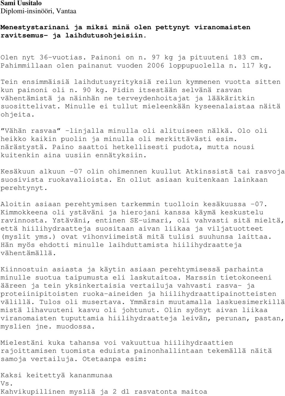 Pidin itsestään selvänä rasvan vähentämistä ja näinhän ne terveydenhoitajat ja lääkäritkin suosittelivat. Minulle ei tullut mieleenkään kyseenalaistaa näitä ohjeita.