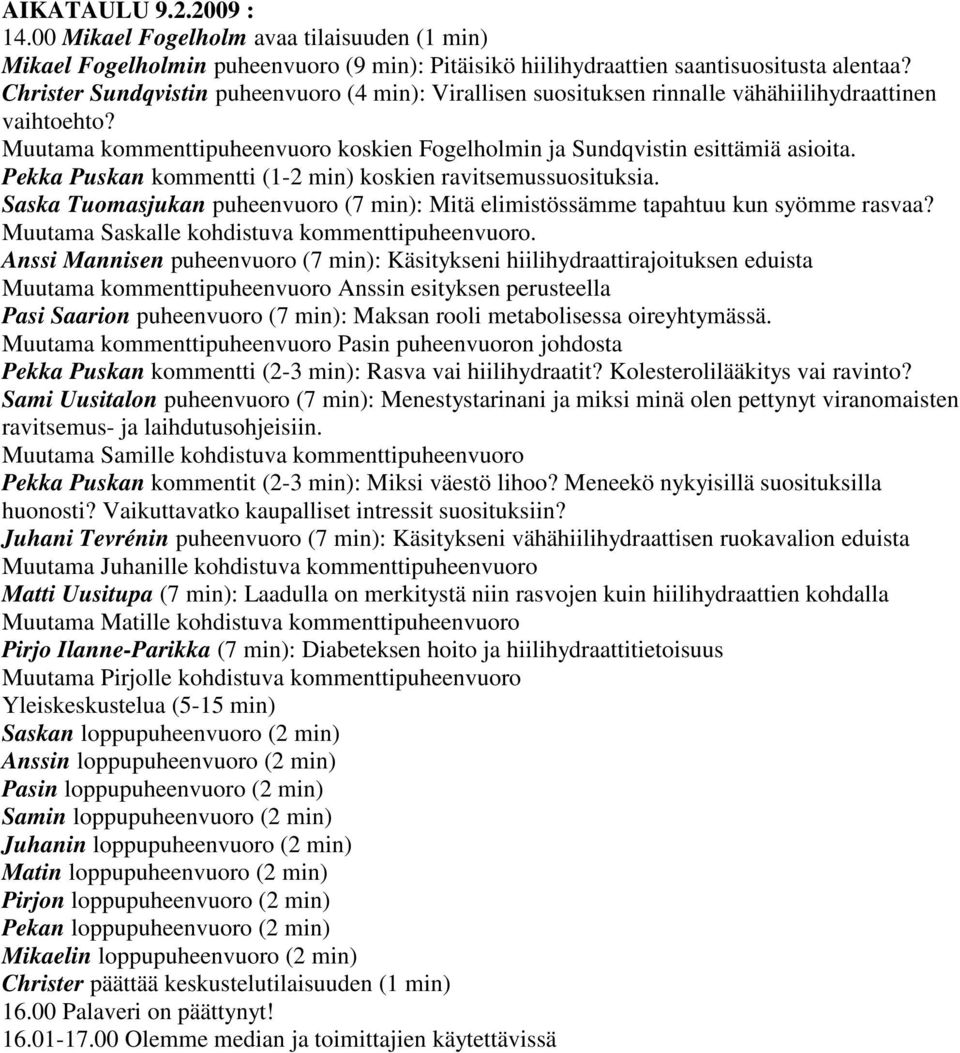 Pekka Puskan kommentti (1-2 min) koskien ravitsemussuosituksia. Saska Tuomasjukan puheenvuoro (7 min): Mitä elimistössämme tapahtuu kun syömme rasvaa? Muutama Saskalle kohdistuva kommenttipuheenvuoro.