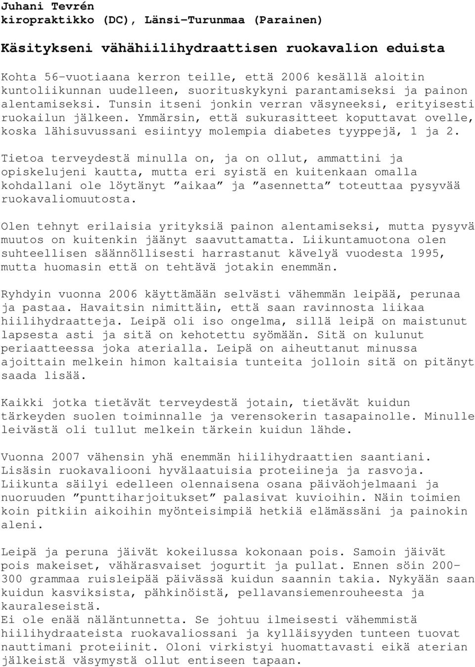 Ymmärsin, että sukurasitteet koputtavat ovelle, koska lähisuvussani esiintyy molempia diabetes tyyppejä, 1 ja 2.