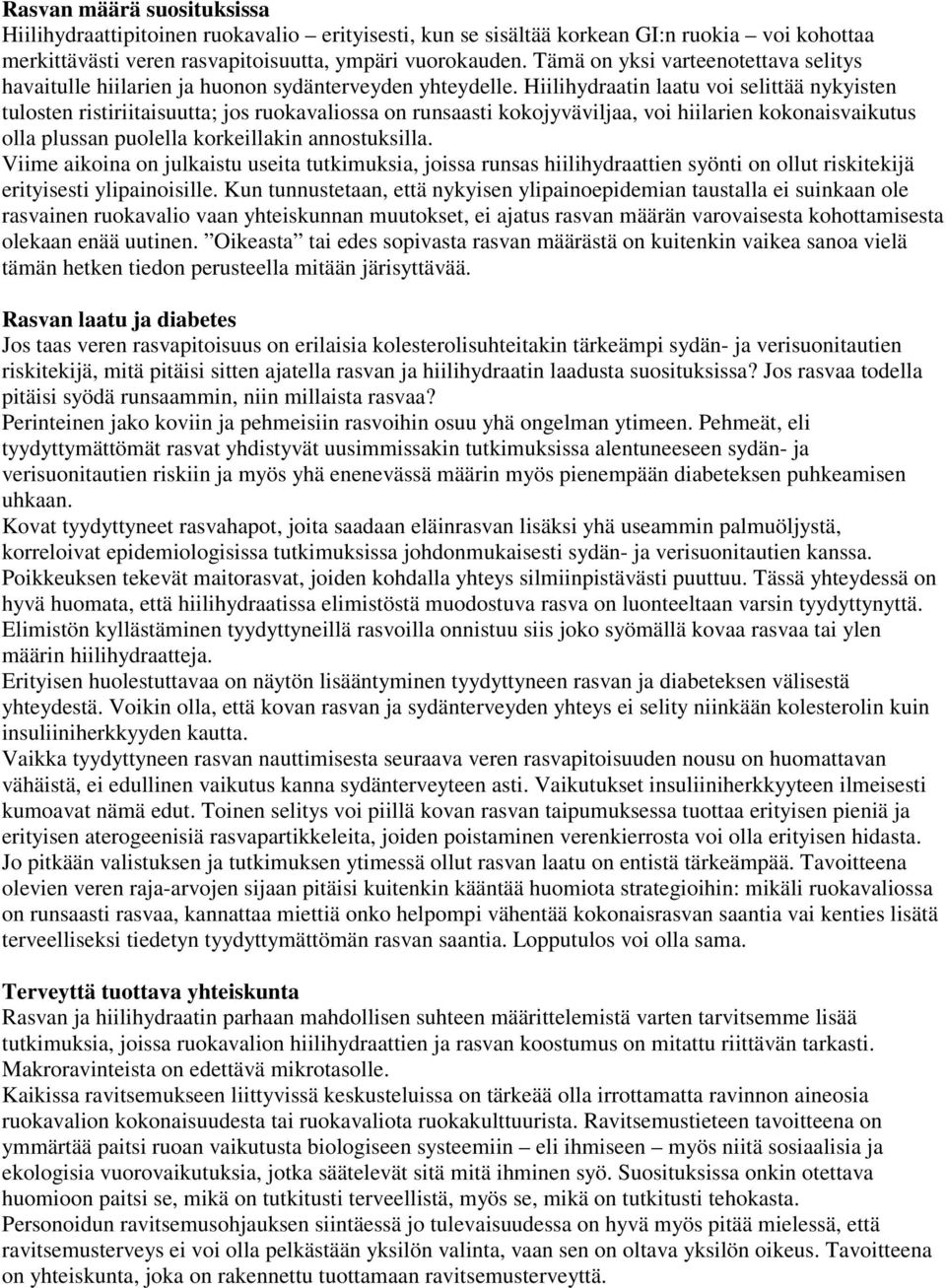 Hiilihydraatin laatu voi selittää nykyisten tulosten ristiriitaisuutta; jos ruokavaliossa on runsaasti kokojyväviljaa, voi hiilarien kokonaisvaikutus olla plussan puolella korkeillakin annostuksilla.